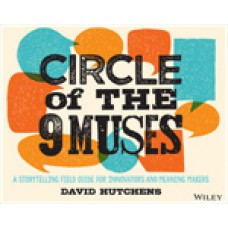 Circle of the 9 Muses: A Storytelling Field Guide for Innovators and Meaning Makers, July/2015