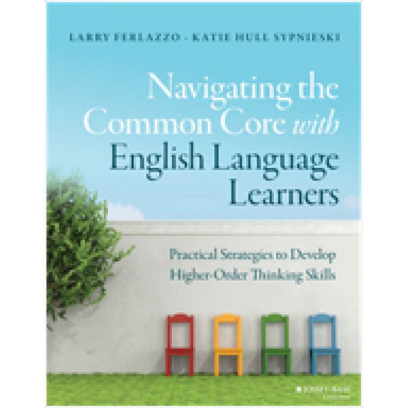 Navigating the Common Core with English Language Learners: Practical Strategies to Develop Higher-Order Thinking Skills, April/2016