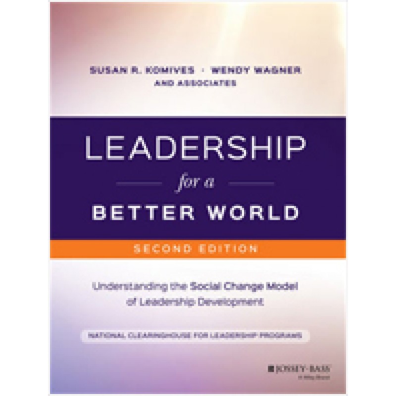 Leadership for a Better World: Understanding the Social Change Model of Leadership Development, 2nd Edition, Nov/2016