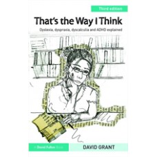 That's the Way I Think: Dyslexia, dyspraxia, ADHD and dyscalculia explained, 3rd Edition