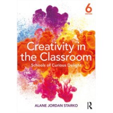 Creativity in the Classroom: Schools of Curious Delight, 6th Edition