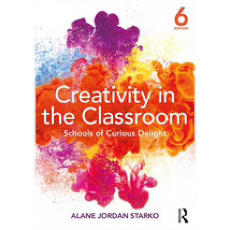 Creativity in the Classroom: Schools of Curious Delight, 6th Edition