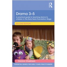 Drama 3-5: A Practical Guide to Teaching Drama to Children in the Early Years Foundation Stage, Sep/2014