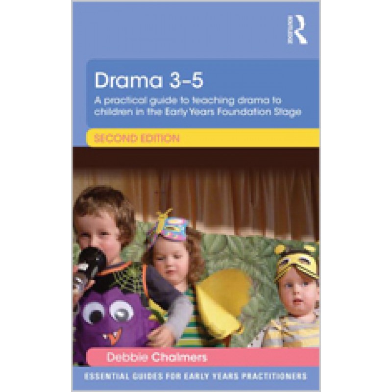 Drama 3-5: A Practical Guide to Teaching Drama to Children in the Early Years Foundation Stage, Sep/2014