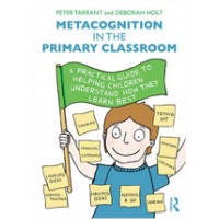 Metacognition in the Primary Classroom: A Practical Guide to Helping Children Understand How They Learn Best, Jan/2016