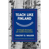 Teach Like Finland: 33 Simple Strategies for Joyful Classrooms