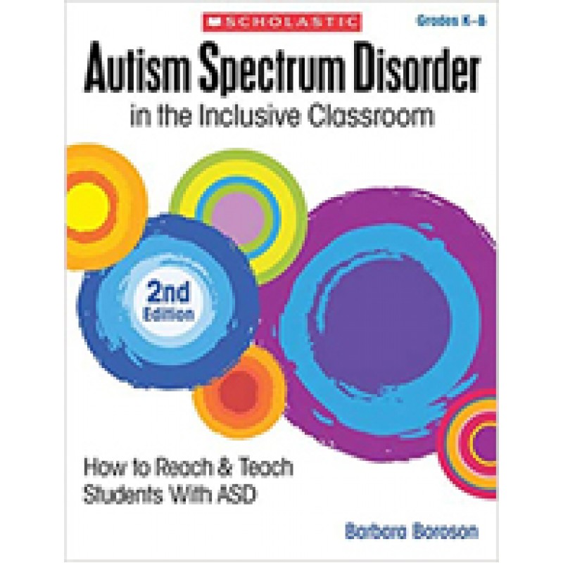 Autism Spectrum Disorder in the Inclusive Classroom: How to Reach & Teach Students with ASD, 2nd Edition