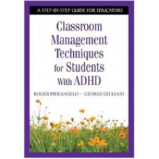 Classroom Management Techniques for Students With ADHD: A Step-by-Step Guide for Educators, Dec/2007