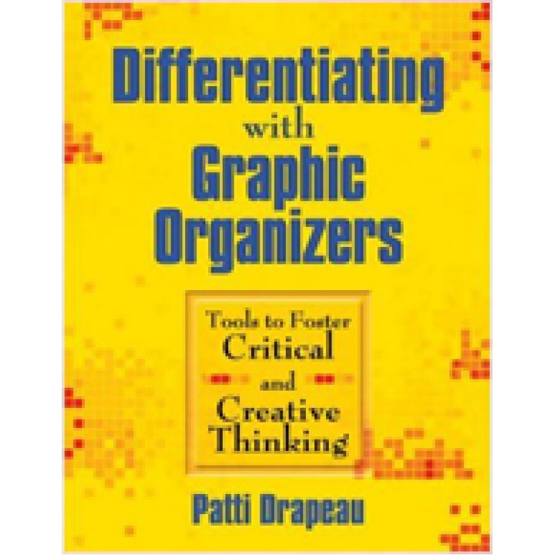 Differentiating with Graphic Organizers: Tools to Foster Critical and Creative Thinking, Sep/2008