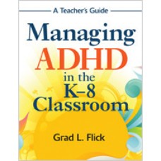 Managing ADHD in the K-8 Classroom: A Teacher's Guide, Jan/2010