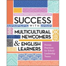 Success With Multicultural Newcomers & English Learners: Proven Practices For School Leadership Teams, May/2019