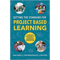 Setting The Standard For Project Based Learning: A Proven Approach To Rigorous Classroom Instruction, May/2015