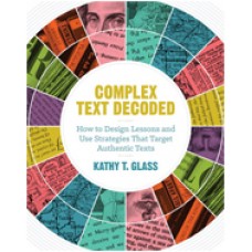 Complex Text Decoded: How To Design Lessons And Use Strategies That Target Authentic Texts, Sep/2015