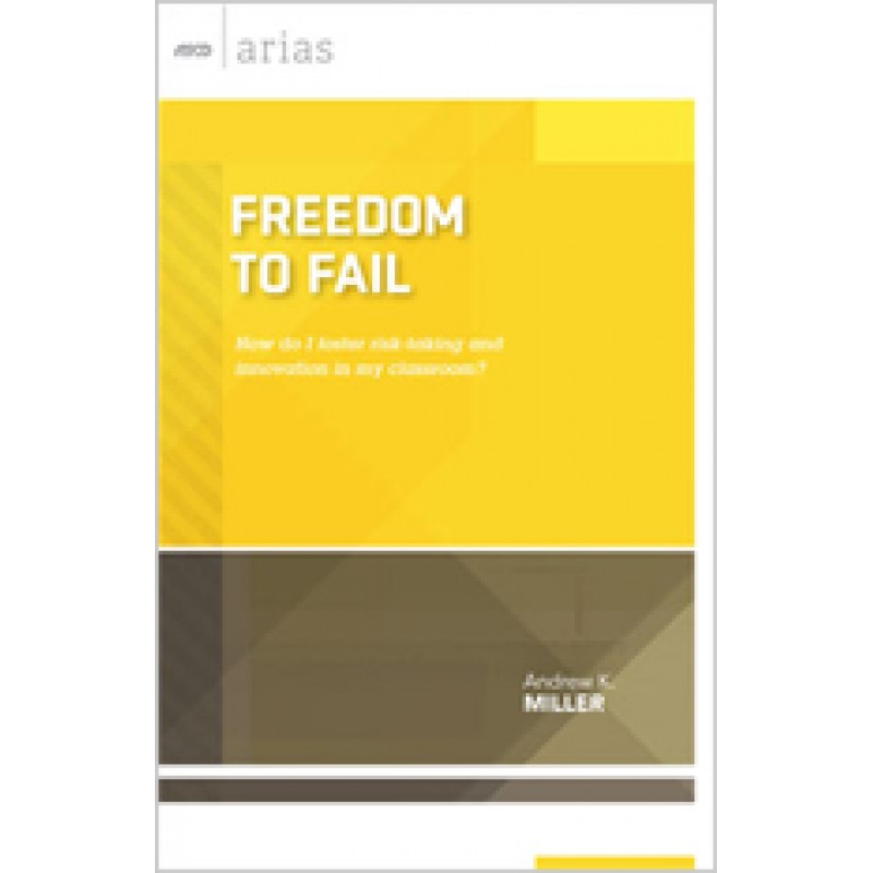Freedom To Fail: How Do I Foster Risk-Taking And Innovation In My Classroom? (ASCD Arias), Available 30/June/2015