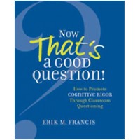 Now That's a Good Question! How to Promote Cognitive Rigor Through Classroom Questioning, July/2016