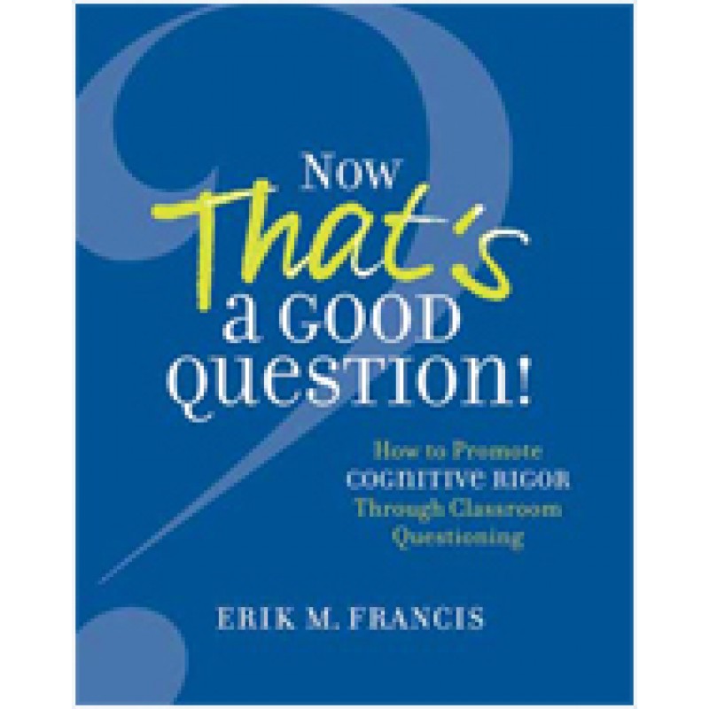 Now That's a Good Question! How to Promote Cognitive Rigor Through Classroom Questioning, July/2016