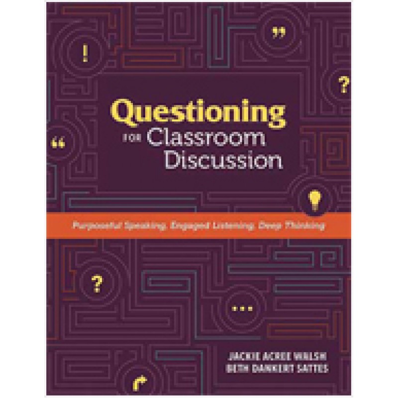 Questioning For Classroom Discussion: Purposeful Speaking, Engaged Listening, Deep Thinking, Nov/2015