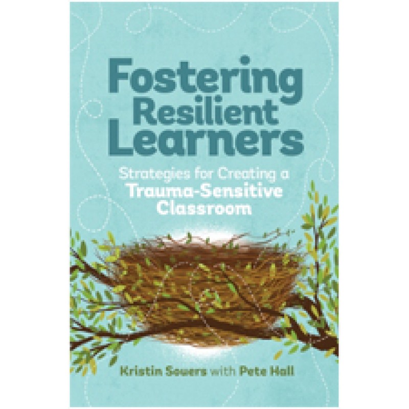 Fostering Resilient Learners: Strategies For Creating A Trauma-Sensitive Classroom, Jan/2016