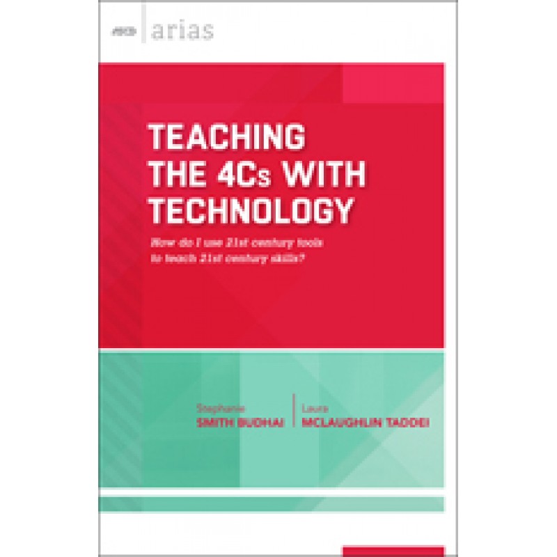 Teaching The 4 Cs With Technology: How Do I Use 21st Century Tools To Teach 21st Century Skills? (ASCD Arias), Oct/2015