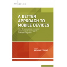 A Better Approach To Mobile Devices: How Do We Maximize Resources, Promote Equity, And Support Instructional Goals? (ASCD Arias), Nov/2015
