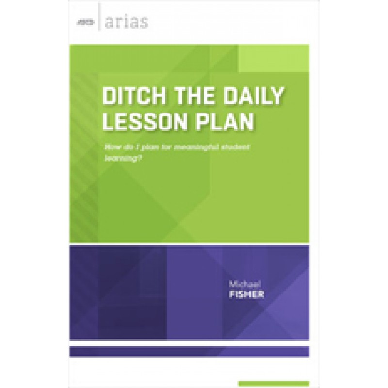 Ditch The Daily Lesson Plan: How Do I Plan For Meaningful Student Learning? (ASCD Arias), Dec/2015