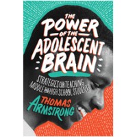 The Power of the Adolescent Brain: Strategies for Teaching Middle and High School Students, July/2016