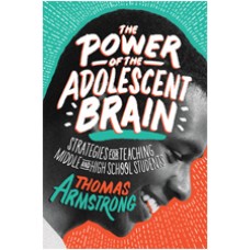 The Power of the Adolescent Brain: Strategies for Teaching Middle and High School Students, July/2016