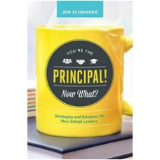 You’re the Principal! Now What? Strategies and Solutions for New School Leaders, Aug/2016