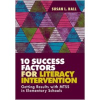 10 Success Factors for Literacy Intervention: Getting Results with MTSS in Elementary Schools, July/2018