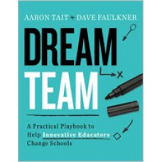 Dream Team: A Practical Playbook To Help Innovative Educators Change Schools, Dec/2018