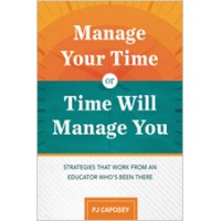 Manage Your Time or Time Will Manage You: Strategies That Work from an Educator Who's Been There, Aug/2018