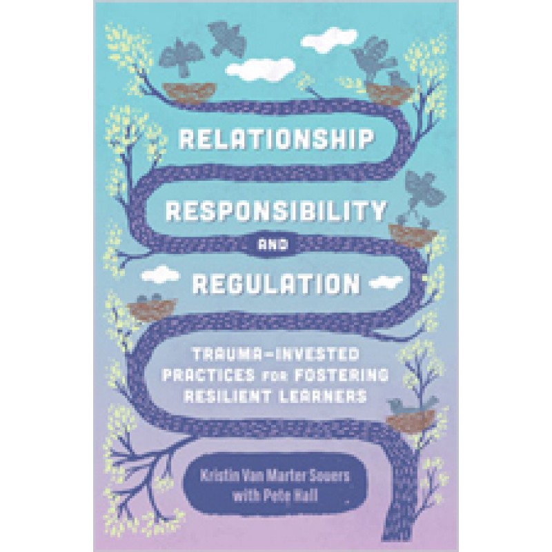 Relationship, Responsibility, And Regulation: Trauma-Invested Practices For Fostering Resilient Learners, Dec/2018