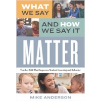What We Say And How We Say It Matter: Teacher Talk That Improves Student Learning And Behavior, Feb/2019