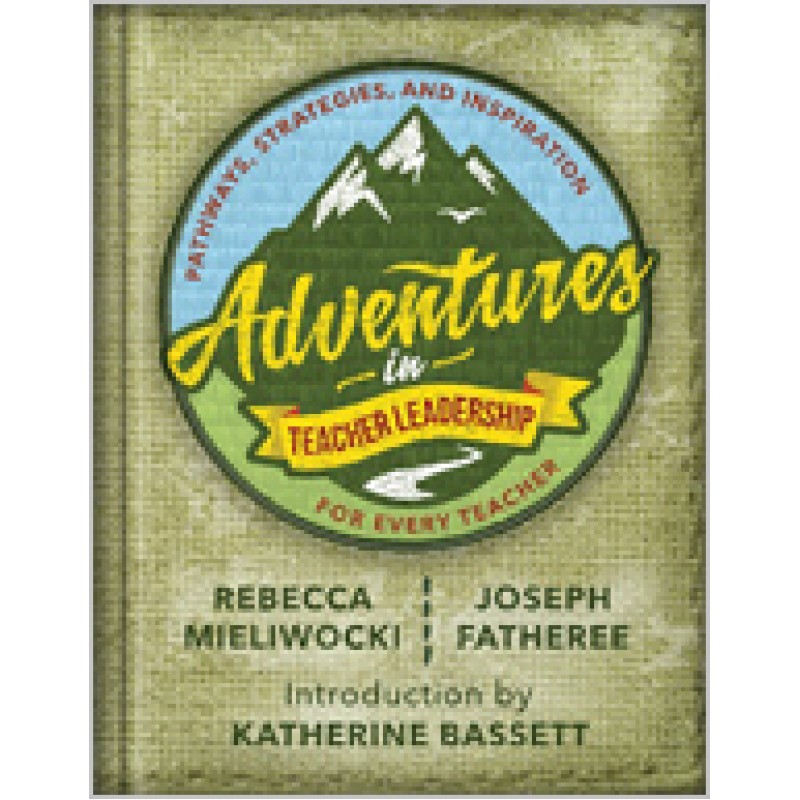 Adventures In Teacher Leadership: Pathways, Strategies, And Inspiration For Every Teacher, April/2019