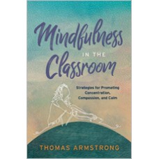 Mindfulness In The Classroom: Strategies For Promoting Concentration, Compassion, And Calm, July 2019