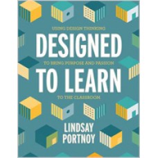 Designed to Learn: Using Design Thinking to Bring Purpose and Passion to the Classroom, Nov/2019