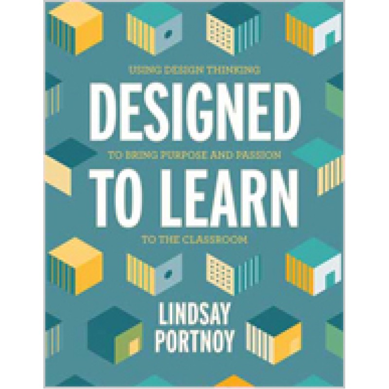 Designed to Learn: Using Design Thinking to Bring Purpose and Passion to the Classroom, Nov/2019
