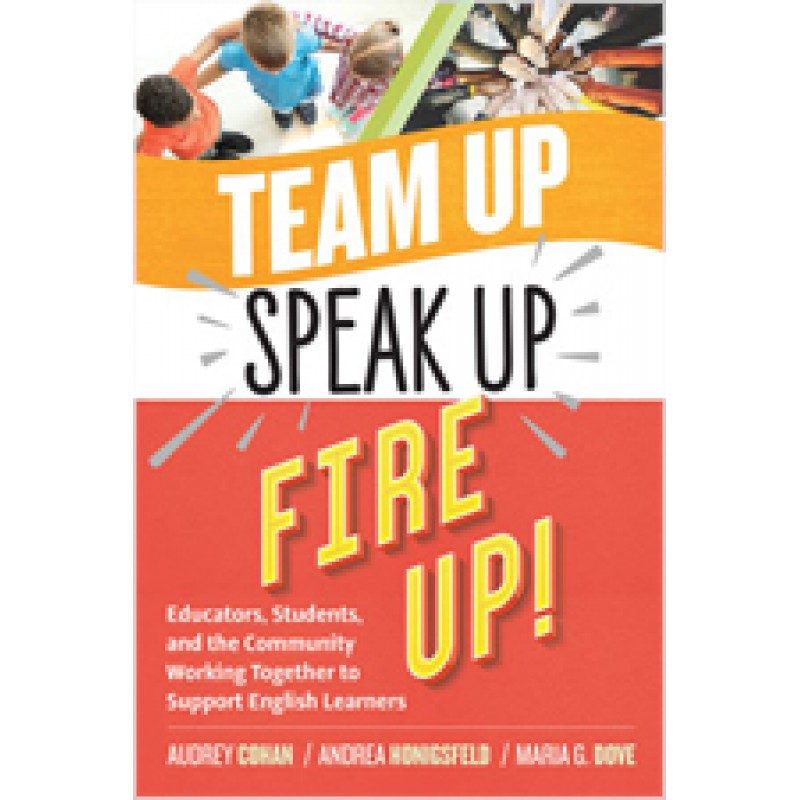 Team Up, Speak Up, Fire Up! Educators, Students, and the Community Working Together to Support English Learners, Dec/2019