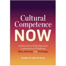 Cultural Competence Now: 56 Exercises to Help Educators Understand and Challenge Bias, Racism, and Privilege, Feb/2020