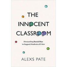 The Innocent Classroom: Dismantling Racial Bias to Support Students of Color, Aug/2020