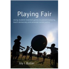 Playing Fair: Using Student-Invented  Games to Prevent Bullying, Teach Democracy, and Pomote Social Justice