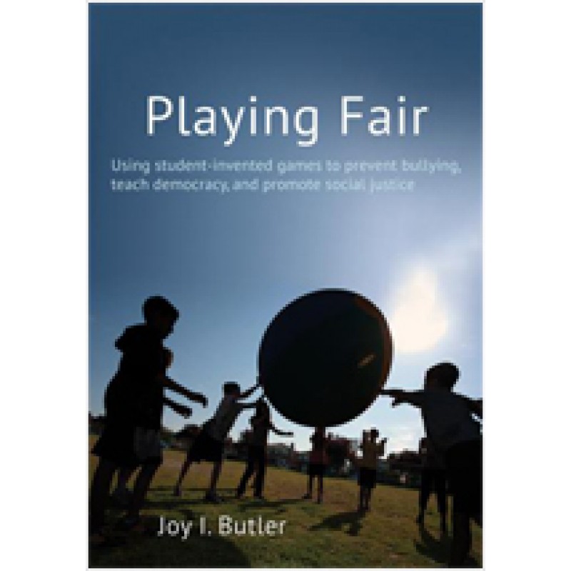 Playing Fair: Using Student-Invented  Games to Prevent Bullying, Teach Democracy, and Pomote Social Justice