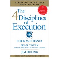 The 4 Disciplines of Execution: Achieving Your Wildly Important Goals, April/2016