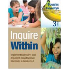 Inquire Within: Implementing Inquiry- And Argument-Based Science Standards in Grades 3-8, 3rd Edition, Dec/2013