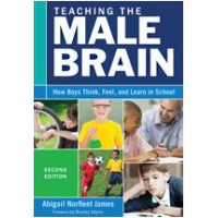 Teaching the Male Brain: How Boys Think, Feel, and Learn in School, 2nd Edition, Apr/2015