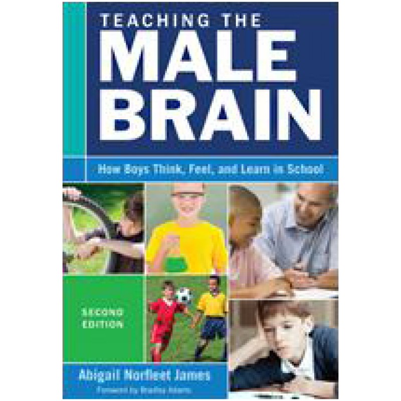 Teaching the Male Brain: How Boys Think, Feel, and Learn in School, 2nd Edition, Apr/2015