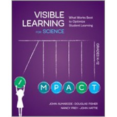 Visible Learning for Science, Grades K-12: What Works Best to Optimize Student Learning, Mar/2018