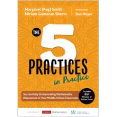 The Five Practices in Practice [Middle School]: Successfully Orchestrating Mathematics Discussions in Your Middle School Classroom, May/2019