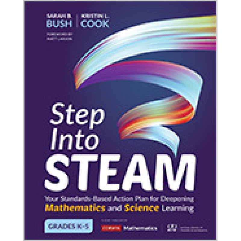 Step Into Steam, Grades K-5: Your Standards-Based Action Plan for Deepening Mathematics and Science Learning, Jun/2019