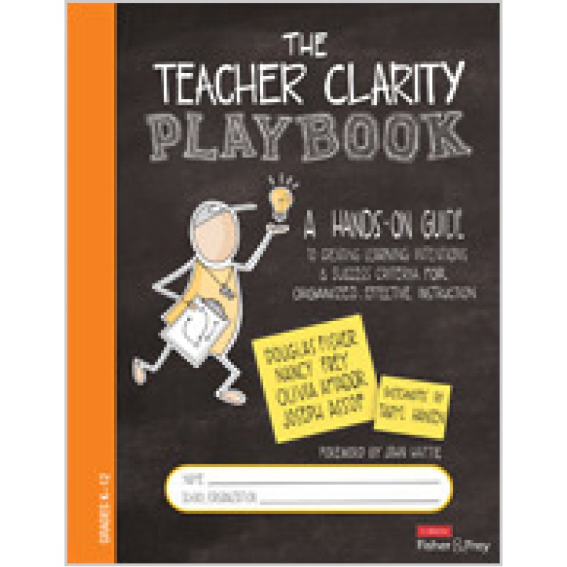 The Teacher Clarity Playbook, Grades K-12: A Hands-On Guide to Creating Learning Intentions and Success Criteria for Organized, Effective Instruction, Aug/2019